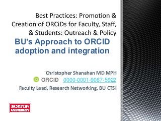 Christopher Shanahan MD MPH
Faculty Lead, Research Networking, BU CTSI
ORCID 0000-0001-9067-5922
BU’s Approach to ORCID
adoption and integration
 