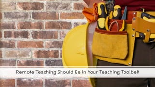 Remote Teaching Should Be in Your Teaching Toolbelt
 