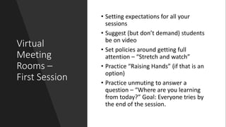 Virtual
Meeting
Rooms –
First Session
• Setting expectations for all your
sessions
• Suggest (but don’t demand) students
b...