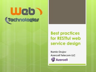 Best practices
for RESTful web
service design
Ramin Orujov
Azercell Telecom LLC
 