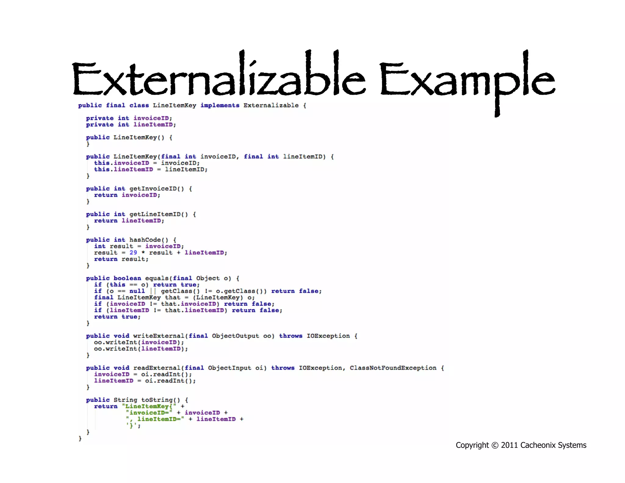 Externalizable Example




                 Copyright © 2011 Cacheonix Systems
 