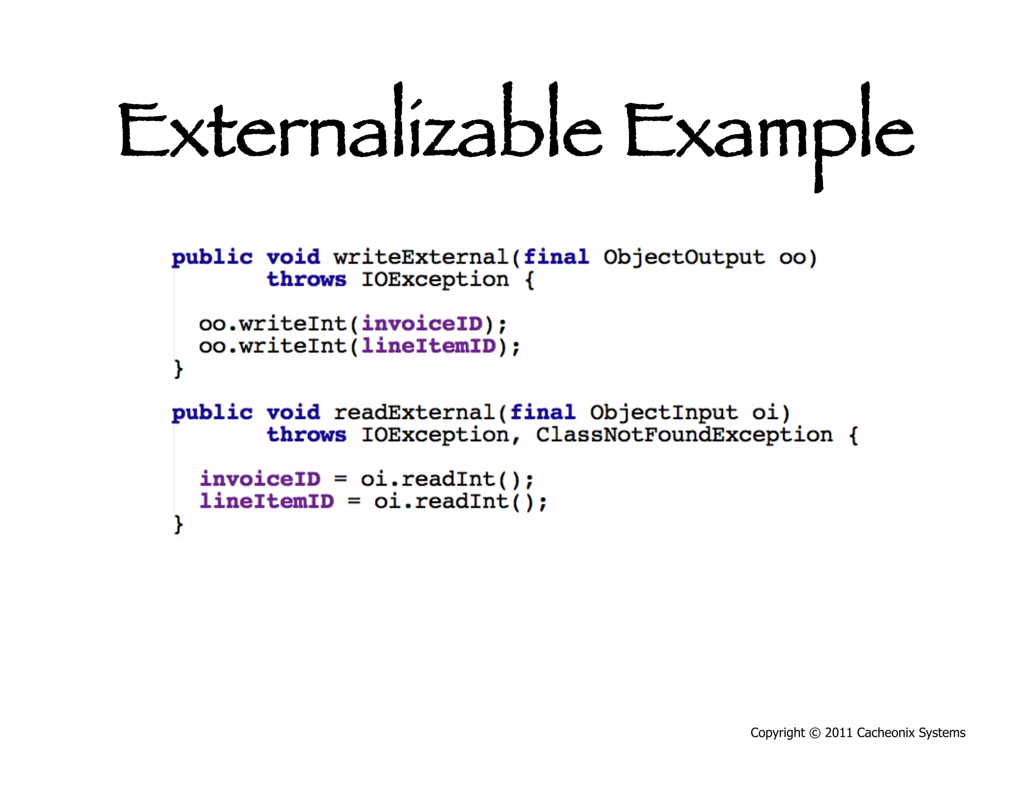 Externalizable Example




                 Copyright © 2011 Cacheonix Systems
 