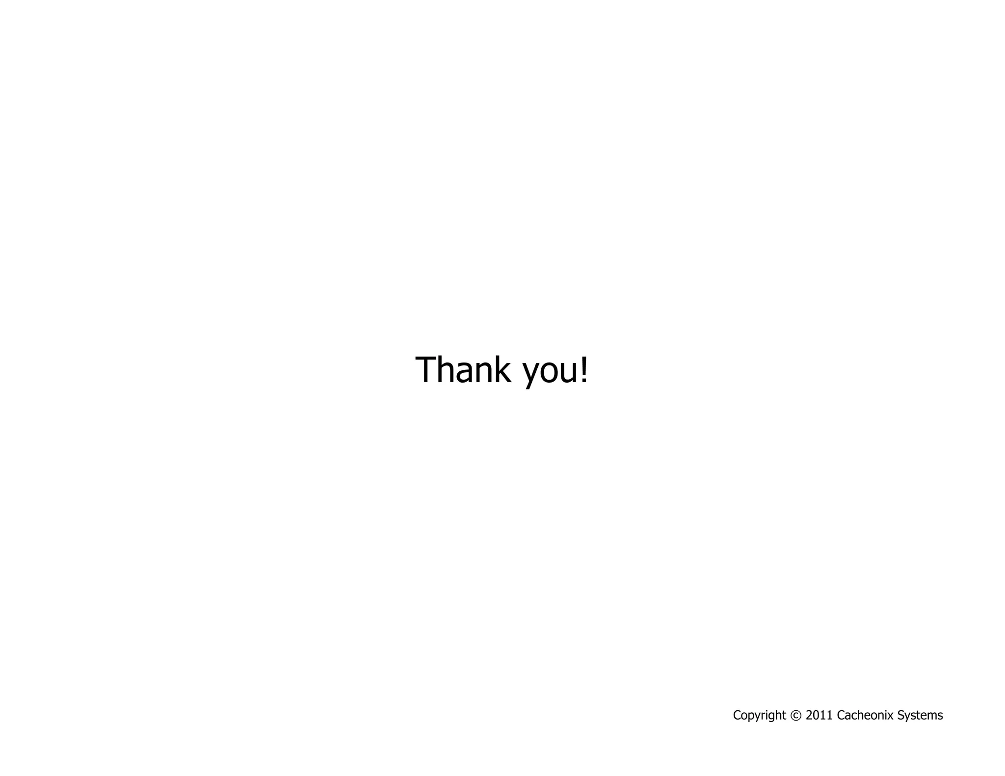 Thank you!




             Copyright © 2011 Cacheonix Systems
 