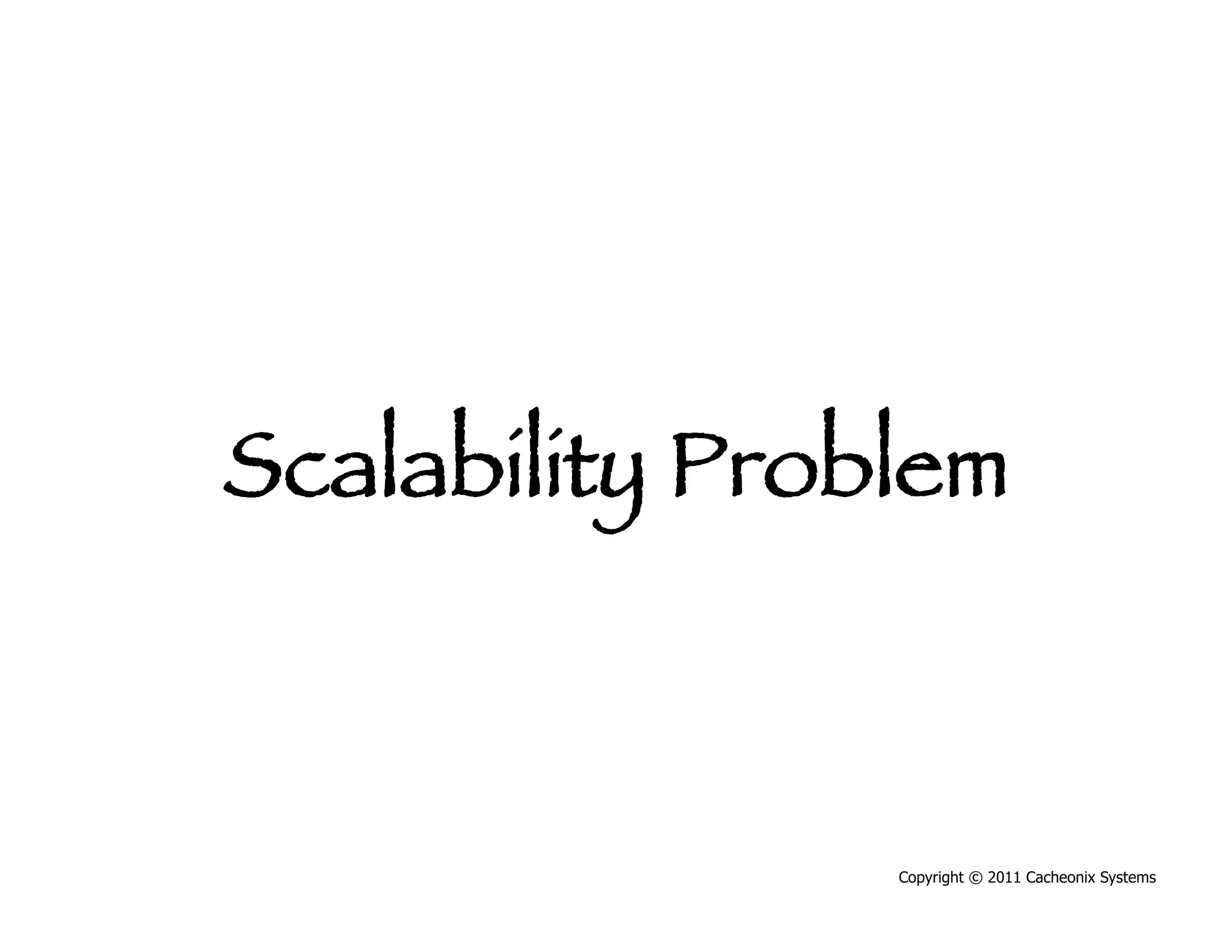 Scalability Problem



                 Copyright © 2011 Cacheonix Systems
 