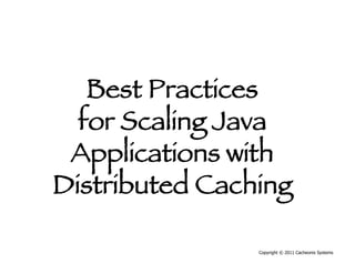 Best Practices
  for Scaling Java
 Applications with
Distributed Caching

                Copyright © 2011 Cacheonix Systems
 