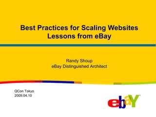 Best Practices for Scaling Websites Lessons from eBay Randy Shoup eBay Distinguished Architect QCon Tokyo 2009.04.10 