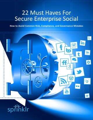 22 Must Haves For
    Secure Enterprise Social
How to Avoid Common Risk, Compliance, and Governance Mistakes
 
