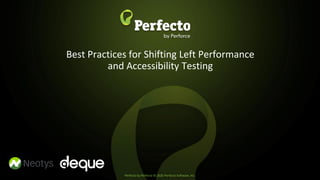 Perfecto by Perforce © 2020 Perforce Software, Inc.
Best Practices for Shifting Left Performance
and Accessibility Testing
 