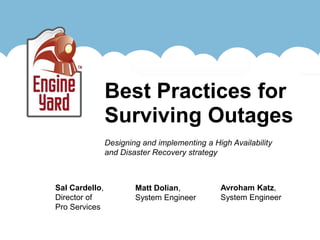 Best Practices for
                Surviving Outages
                Designing and implementing a High Availability
                and Disaster Recovery strategy



Sal Cardello,           Matt Dolian,           Avroham Katz,
Director of             System Engineer        System Engineer
Pro Services
 