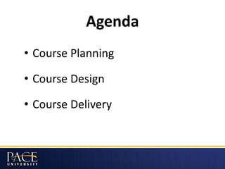 Agenda
• Course Planning
• Course Design
• Course Delivery
 