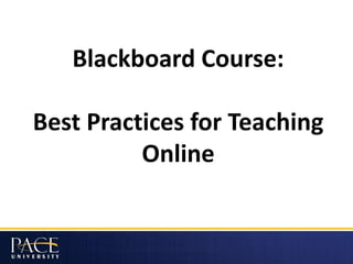 Blackboard Course:
Best Practices for Teaching
Online
 