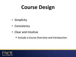 Course Design
• Simplicity
• Consistency
• Clear and Intuitive
 Include a Course Overview and Introduction
 