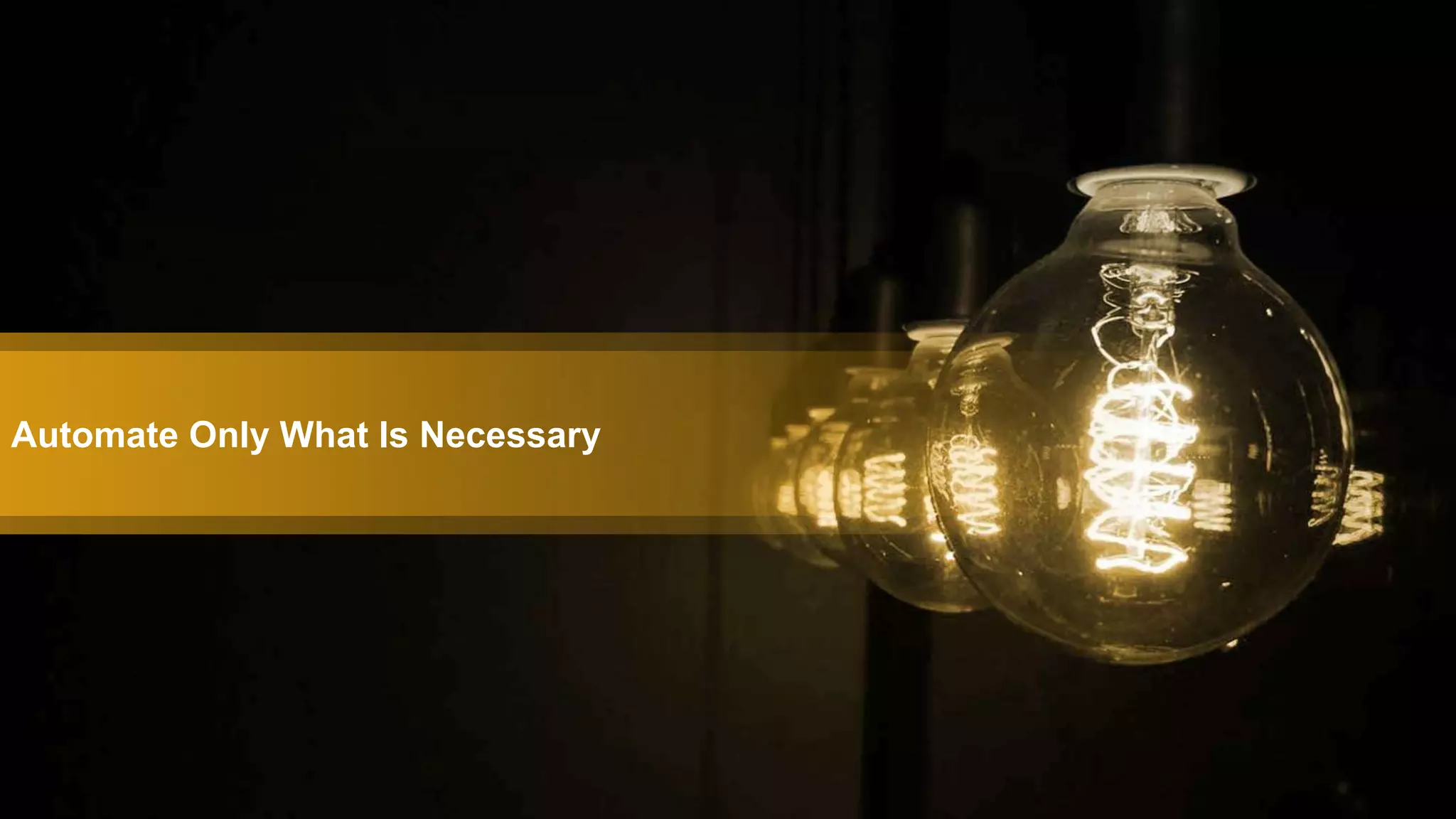 Automate Only What Is Necessary
 