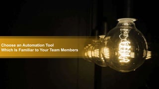 Choose an Automation Tool
Which Is Familiar to Your Team Members
 