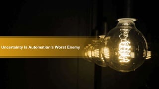 Uncertainty Is Automation’s Worst Enemy
 
