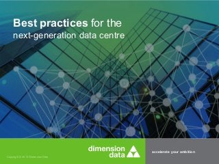accelerate your ambition
Copyright © 2015 Dimension Data
Best practices for the
next-generation data centre
 