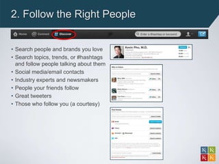 2. Follow the Right People


• Search people and brands you love
• Search topics, trends, or #hashtags
  and follow people...
