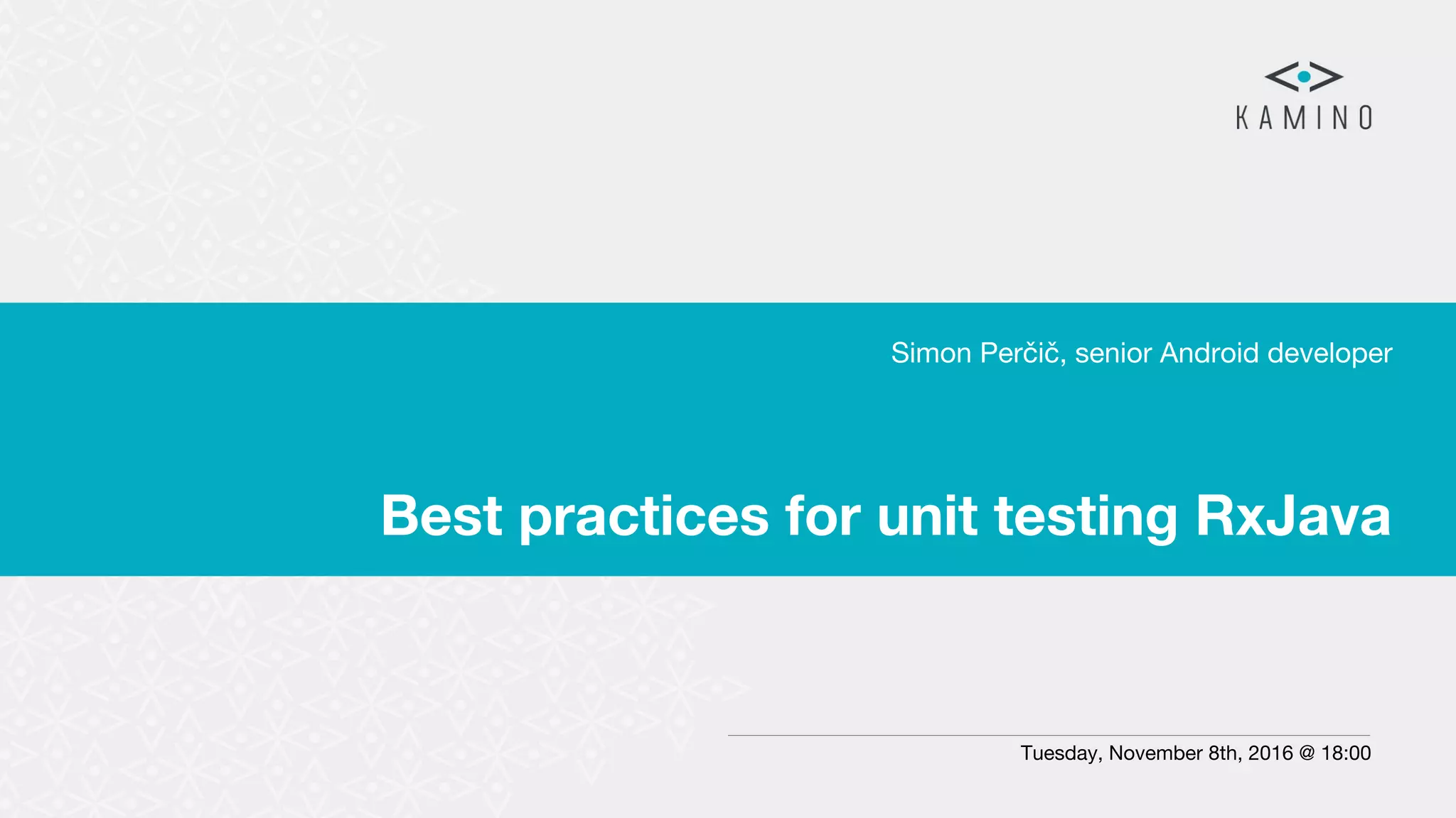Best practices for unit testing RxJava Simon Perčič, senior Android developer Tuesday, November 8th, 2016 @ 18:00 