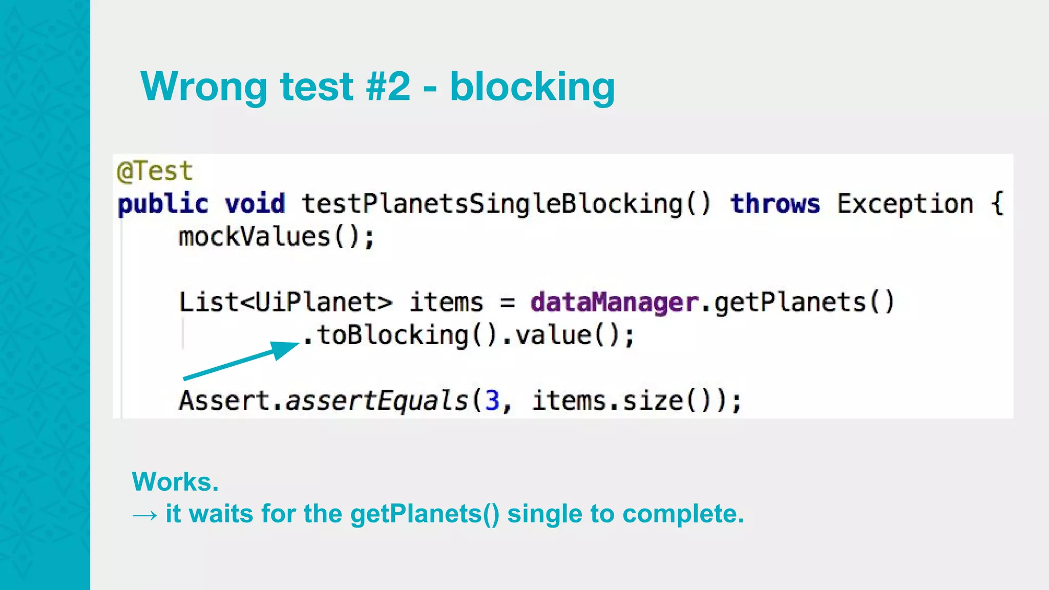 Wrong test #2 - blocking Works. → it waits for the getPlanets() single to complete. 