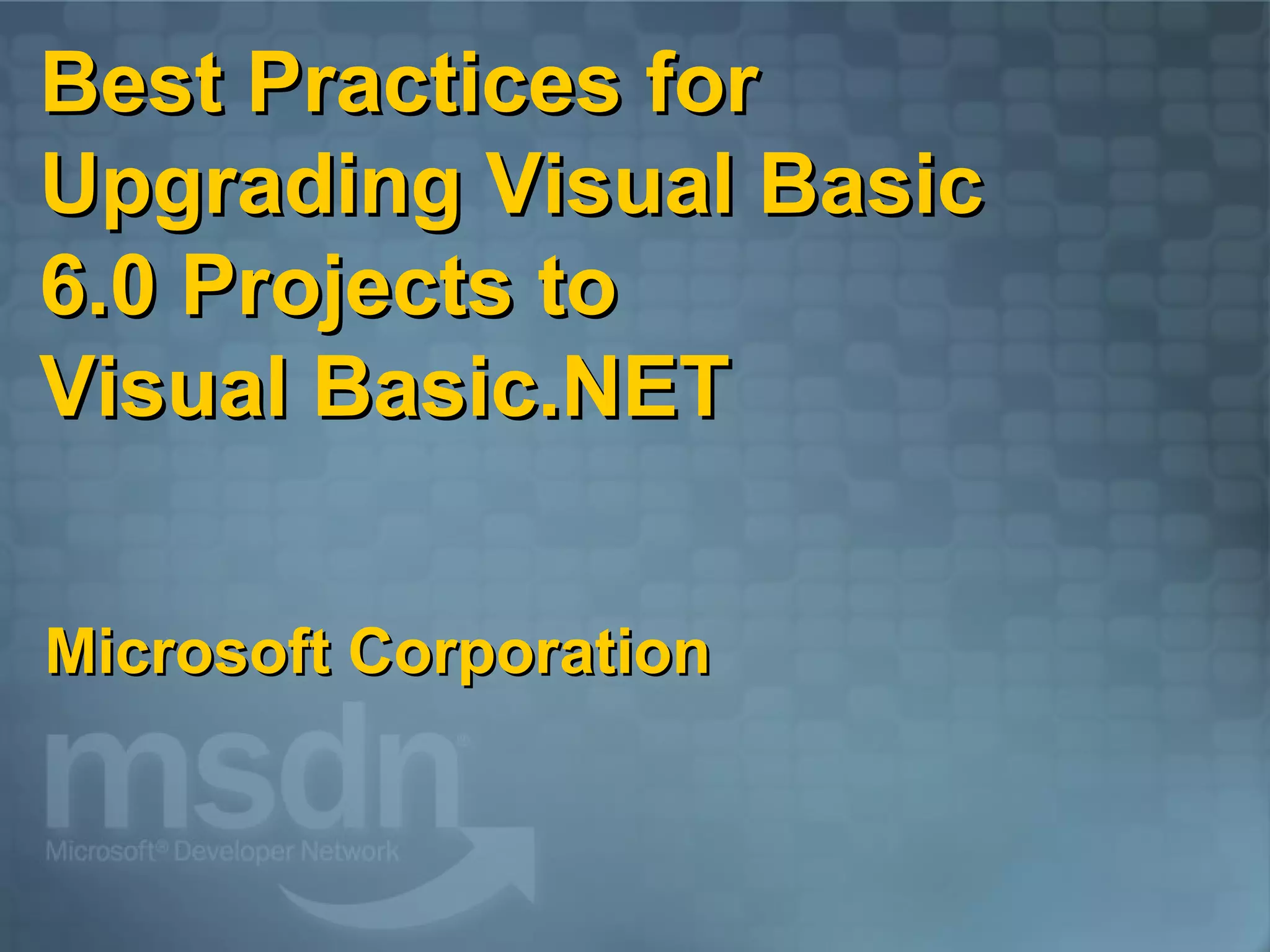 Best Practices for Upgrading Visual Basic 6.0 Projects to Visual Basic.NET Microsoft Corporation 