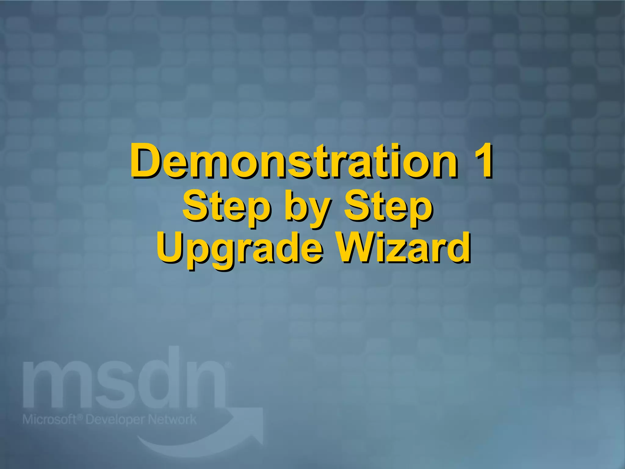 Demonstration 1 Step by Step Upgrade Wizard 