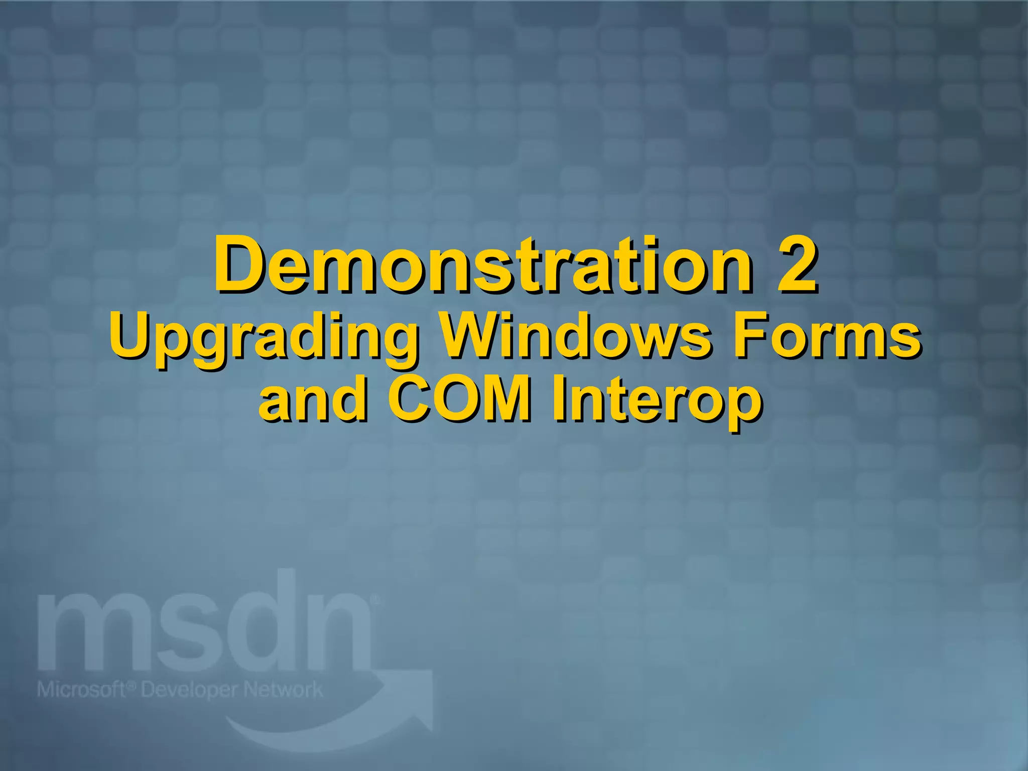 Demonstration 2 Upgrading Windows Forms and COM Interop 