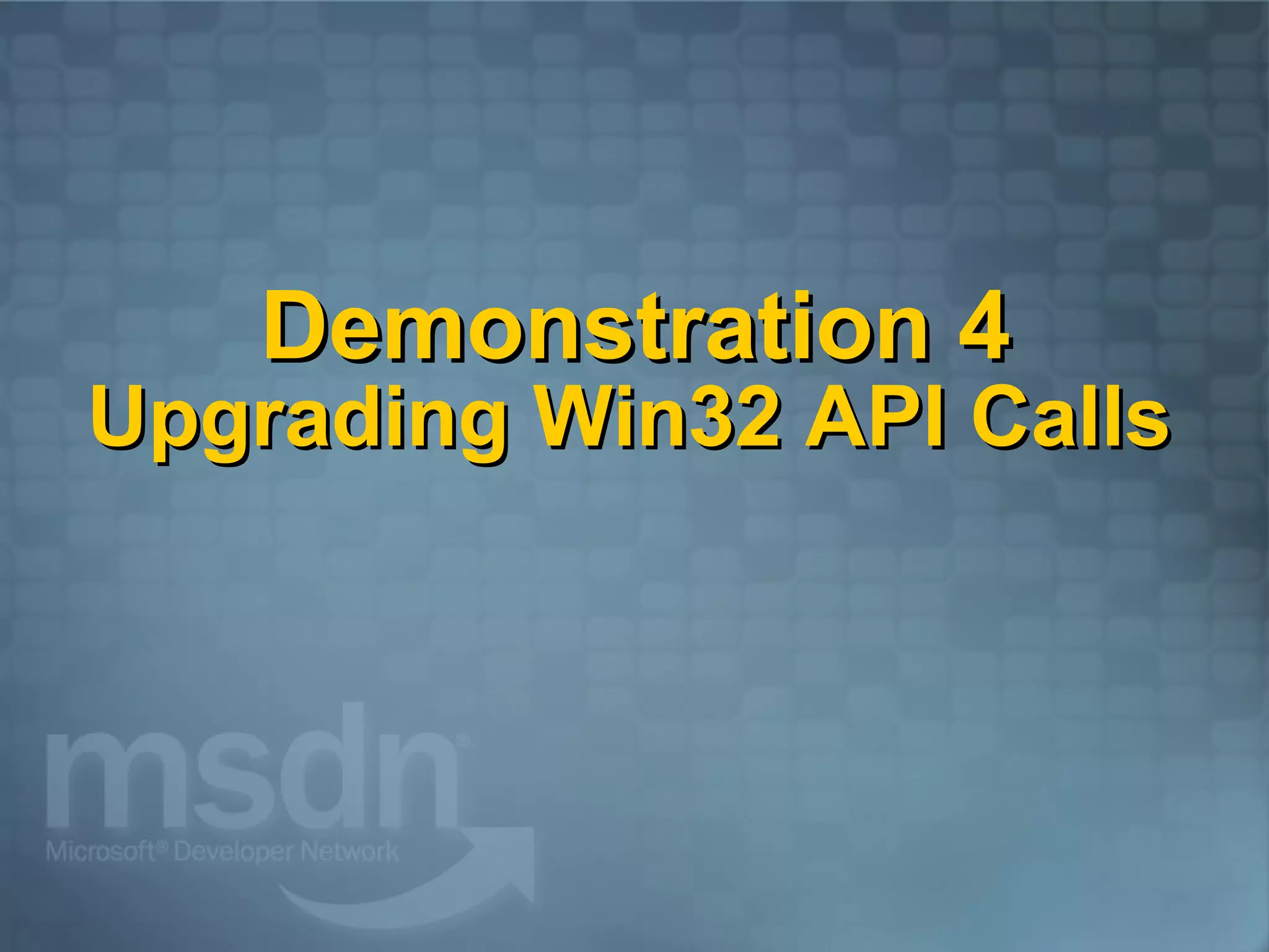 Demonstration 4 Upgrading Win32 API Calls 