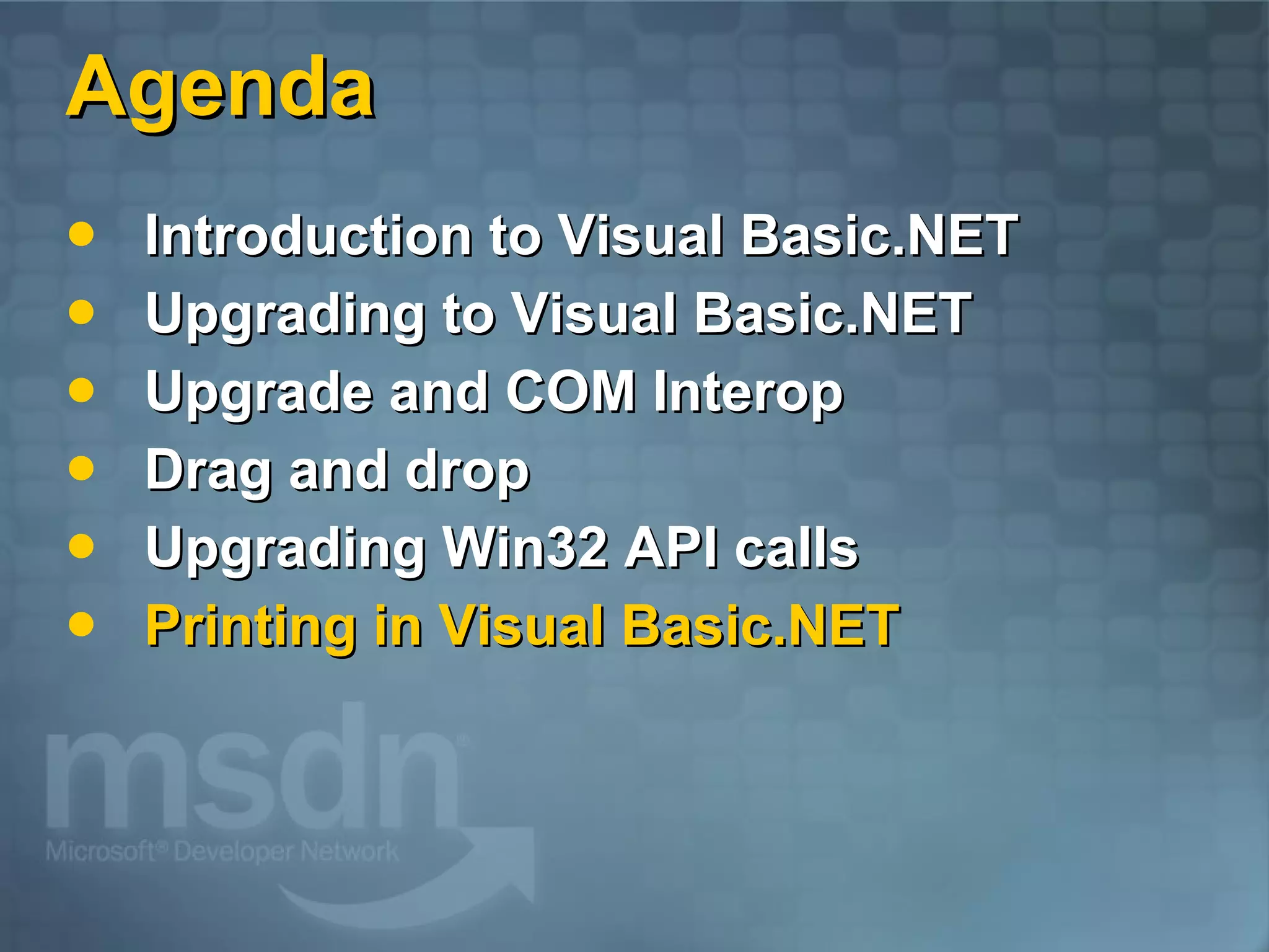 Agenda Introduction to Visual Basic.NET Upgrading to Visual Basic.NET Upgrade and COM Interop Drag and drop Upgrading Win32 API calls Printing in Visual Basic.NET 