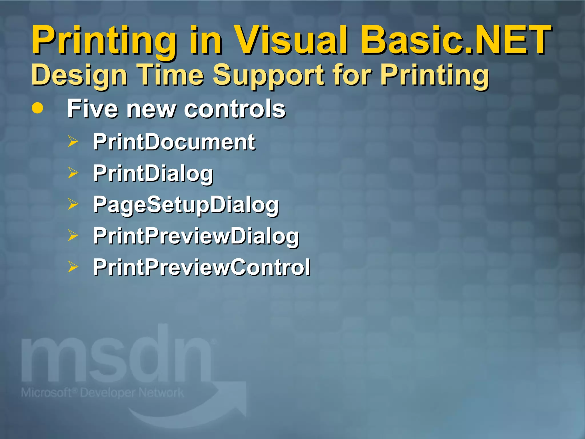 Printing in Visual Basic.NET Design Time Support for Printing Five new controls PrintDocument PrintDialog PageSetupDialog PrintPreviewDialog PrintPreviewControl 