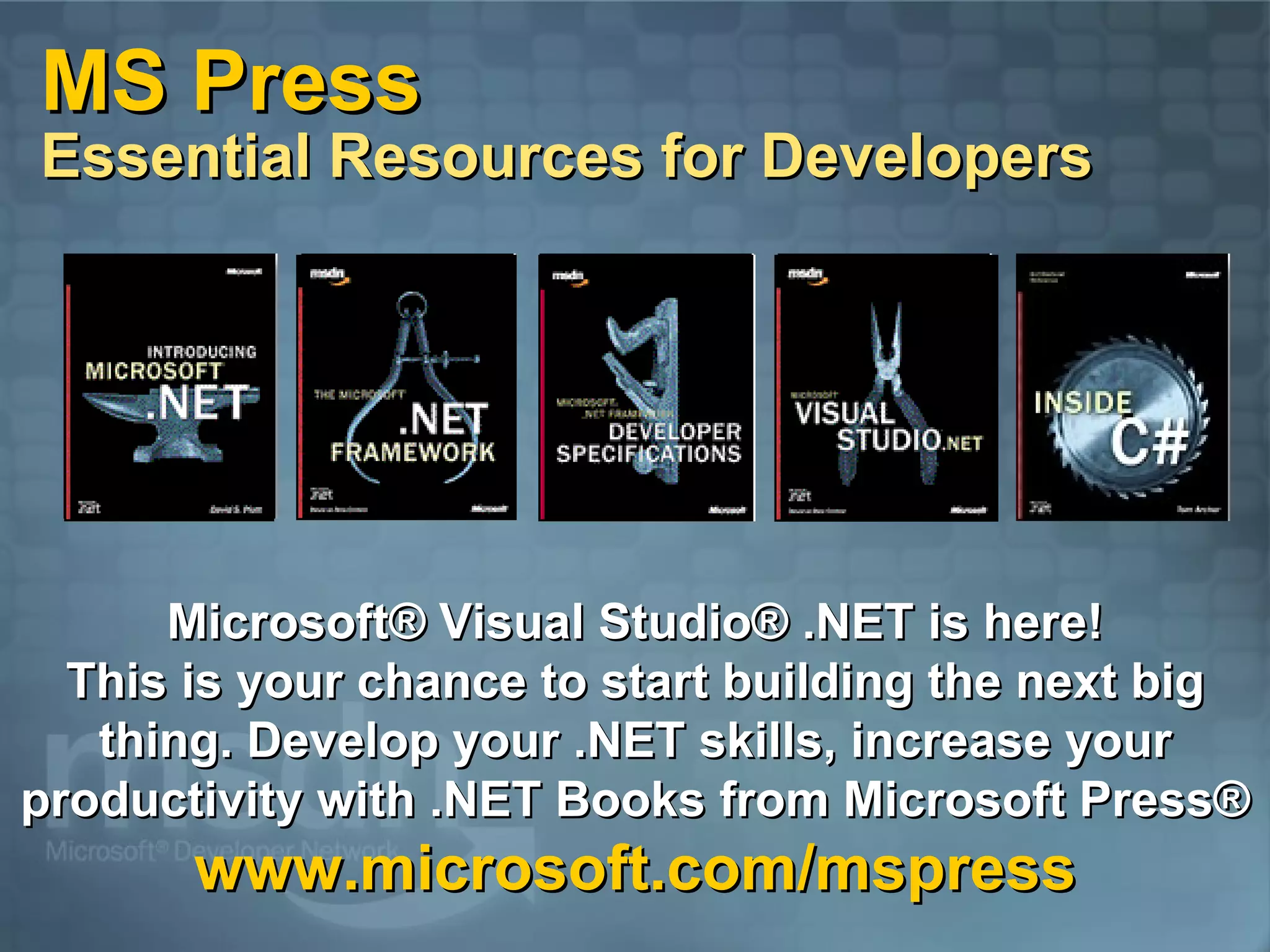 MS Press Essential Resources for Developers Microsoft® Visual Studio® .NET is here! This is your chance to start building the next big thing. Develop your .NET skills, increase your productivity with .NET Books from Microsoft Press® www.microsoft.com/mspress 