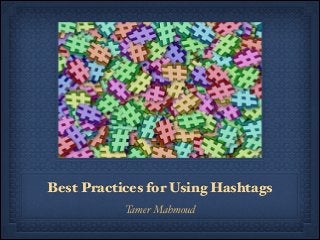 Best Practices for Using Hashtags
Tamer Mahmoud
 