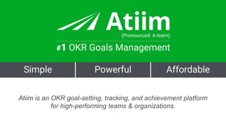Atiim is an OKR goal-setting, tracking, and achievement platform
for high-performing teams & organizations.
 