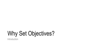 Why Set Objectives?
Introduction
 