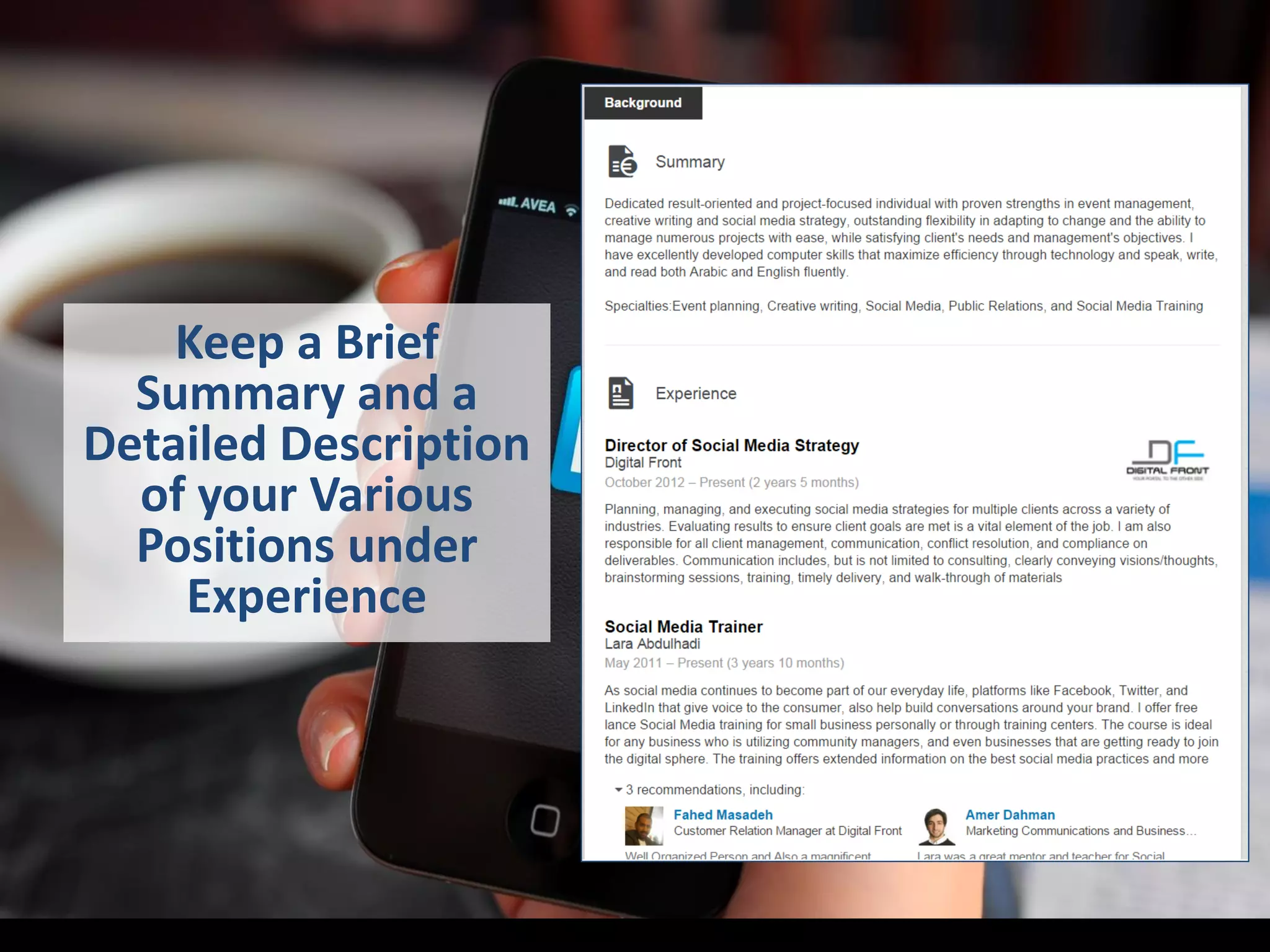 Keep a Brief
Summary and a
Detailed Description
of your Various
Positions under
Experience
 