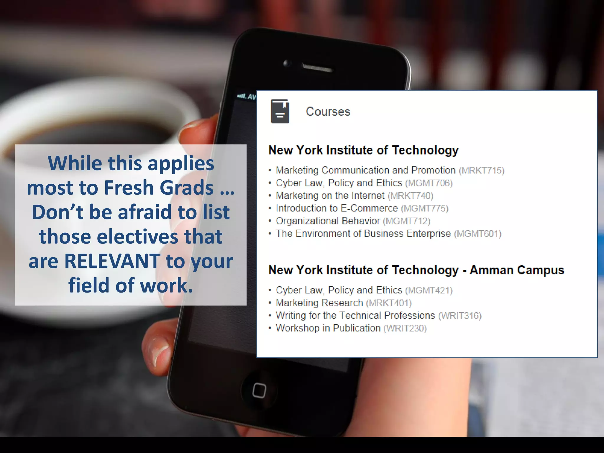 While this applies
most to Fresh Grads …
Don’t be afraid to list
those electives that
are RELEVANT to your
field of work.
 