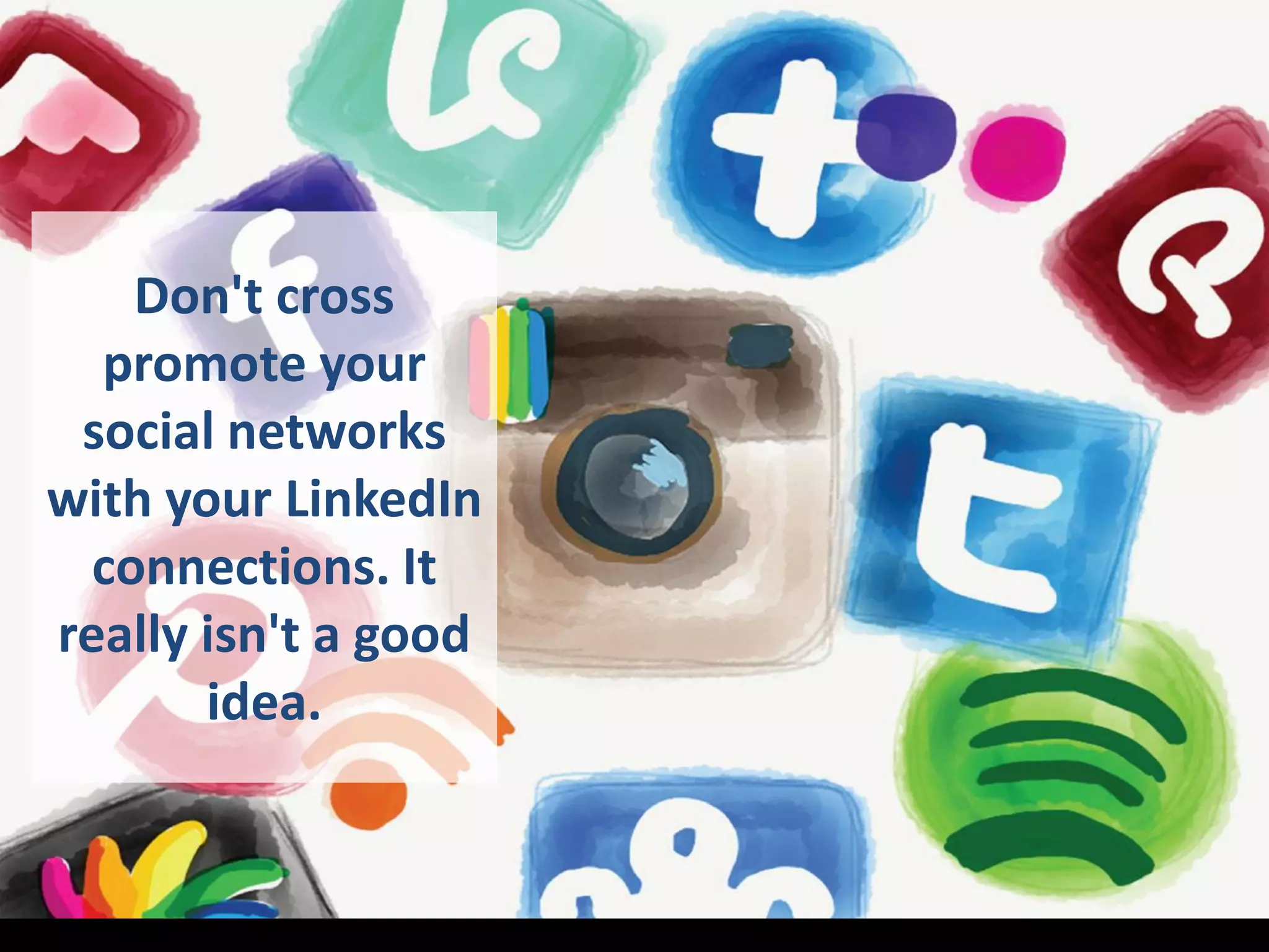 Don't cross
promote your
social networks
with your LinkedIn
connections. It
really isn't a good
idea.
 