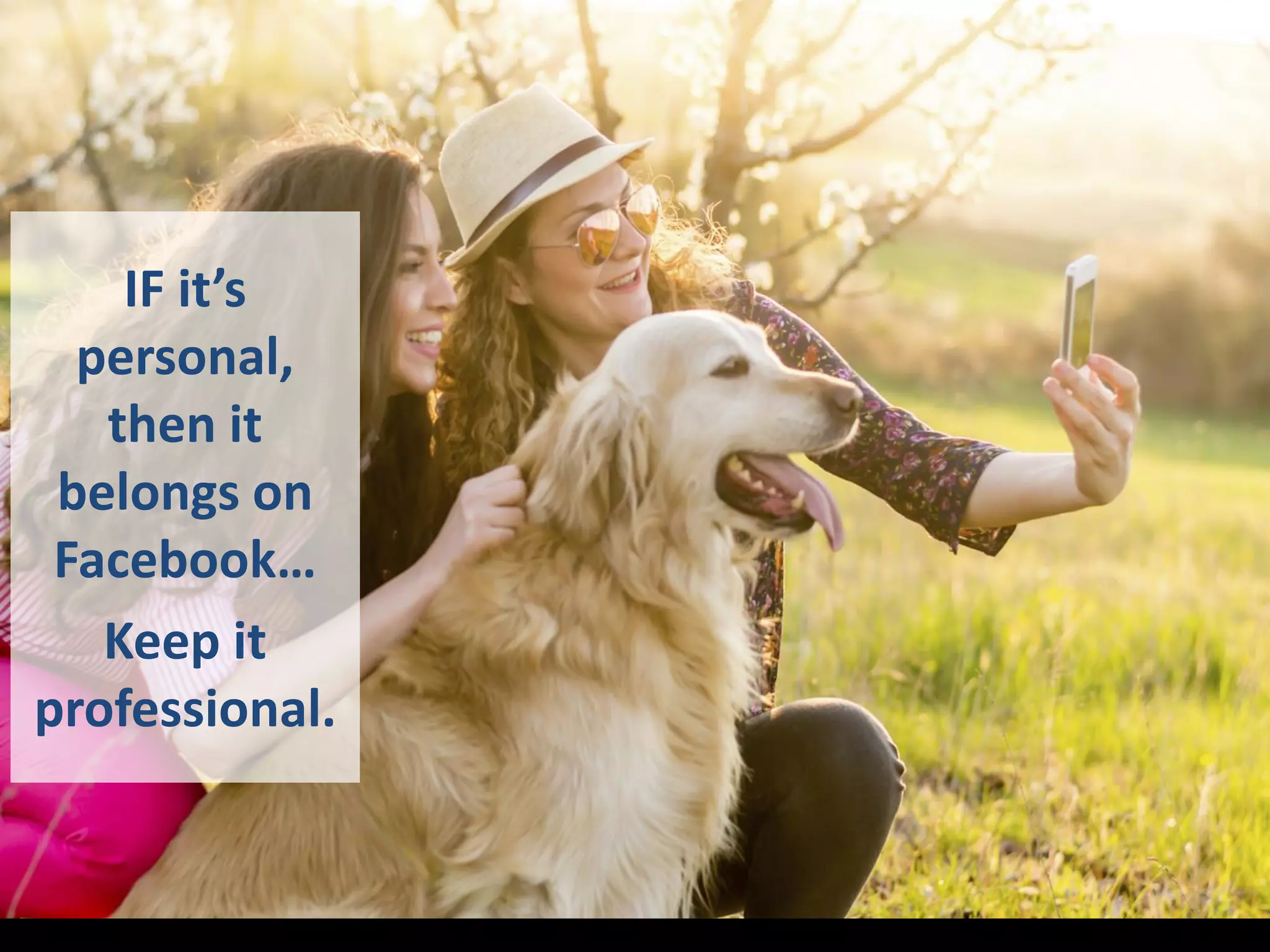 IF it’s
personal,
then it
belongs on
Facebook…
Keep it
professional.
 