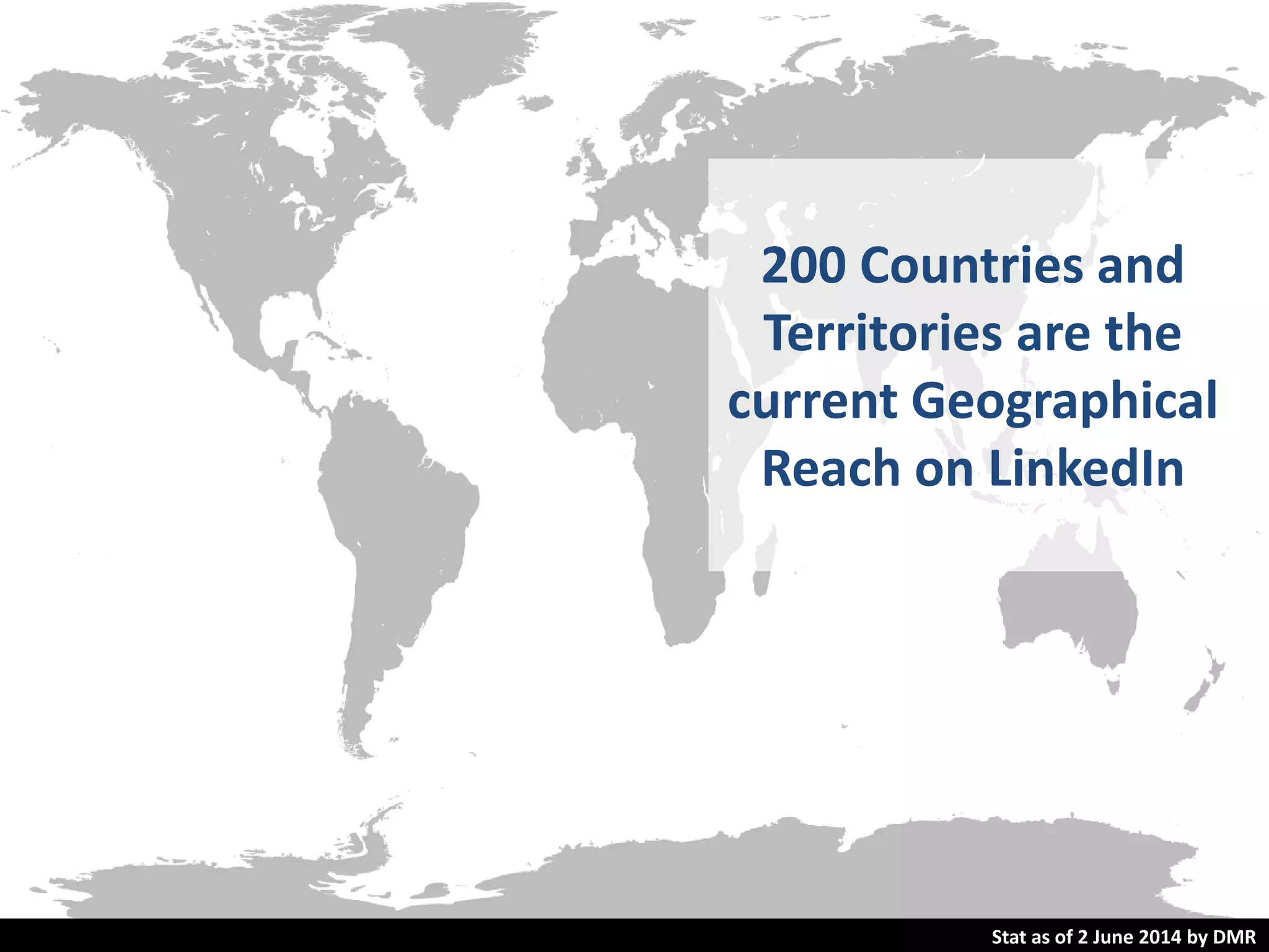 200 Countries and
Territories are the
current Geographical
Reach on LinkedIn
Stat as of 2 June 2014 by DMR
 