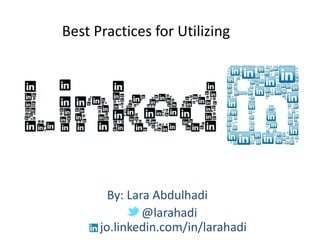 Best Practices for Utilizing
By: Lara Abdulhadi
@larahadi
jo.linkedin.com/in/larahadi
 