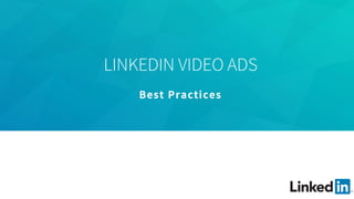 LINKEDIN VIDEO ADS
Best Practices
 