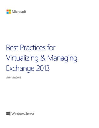 Best Practices for
Virtualizing & Managing
Exchange 2013
v1.0 – May 2013

Best Practices for Virtualizing and Managing Exchange 2013

1
1

 