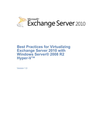 Best Practices for Virtualizing
Exchange Server 2010 with
Windows Server® 2008 R2
Hyper-V™

Version 1.0
 