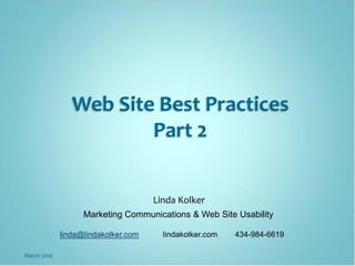 Web Site Best Practices
                        Part 2


                                     Linda Kolker
                   Marketing Communications & Web Site Usability

             linda@lindakolker.com     lindakolker.com   434-984-6619

March 2010
 