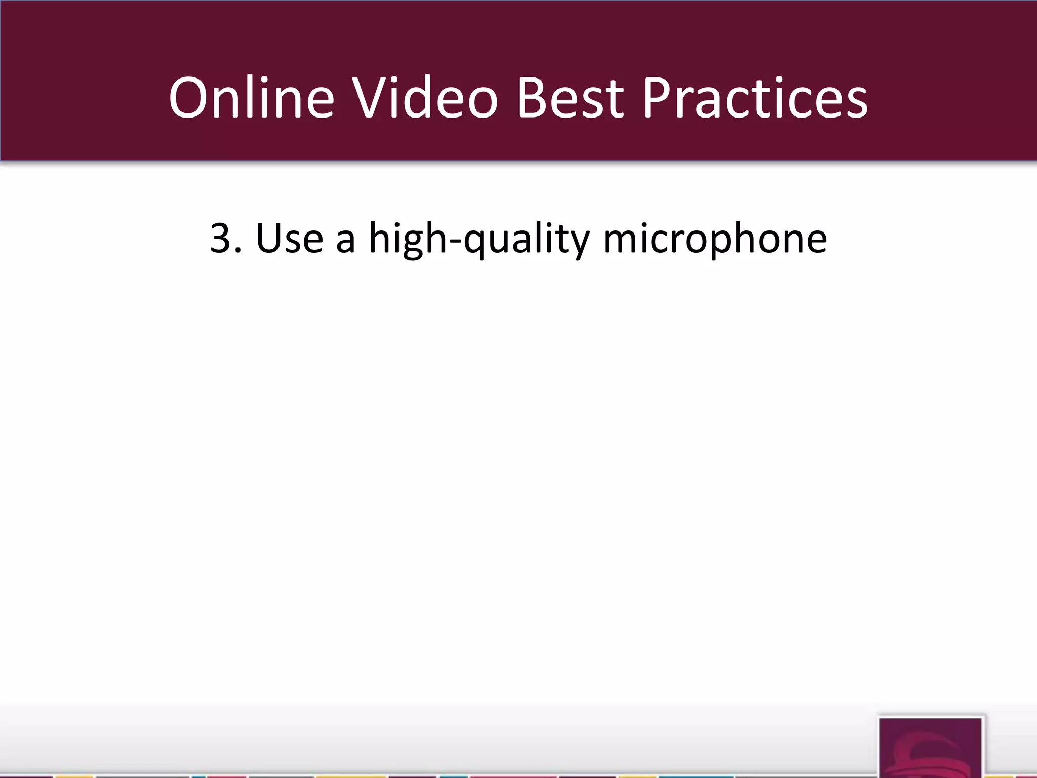 Online Video Best Practices 
3. Use a high-quality microphone 
 