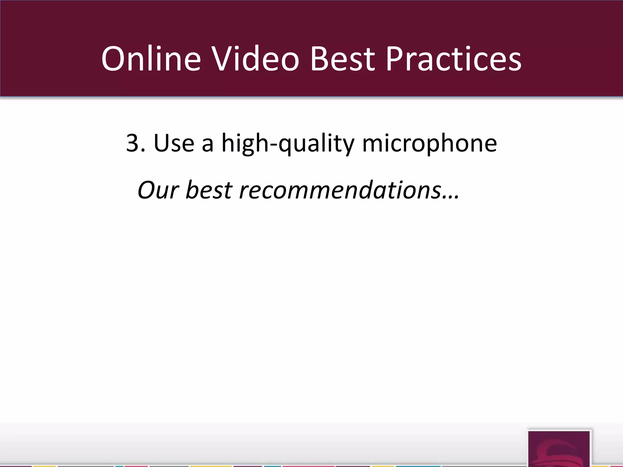 Online Video Best Practices 
3. Use a high-quality microphone 
Our best recommendations… 
 
