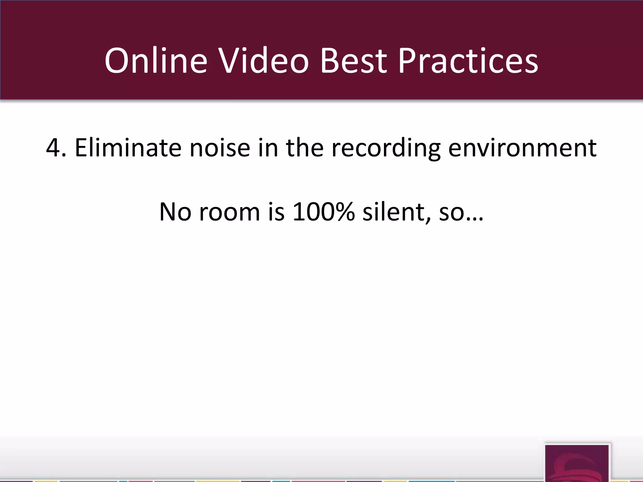 Online Video Best Practices 
4. Eliminate noise in the recording environment 
No room is 100% silent, so… 
sub domains OR sub folders 
 
