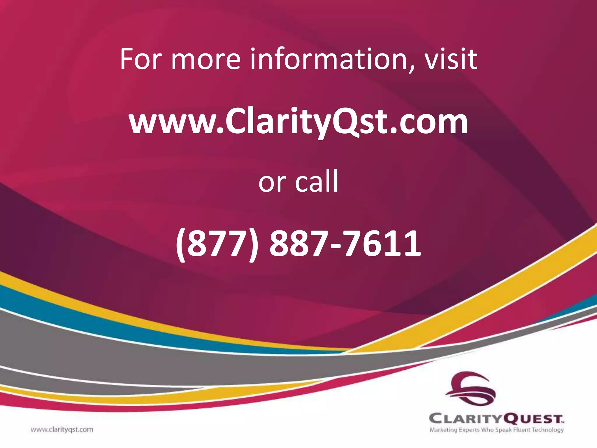 For more information, visit 
www.ClarityQst.com 
or call 
(877) 887-7611 
