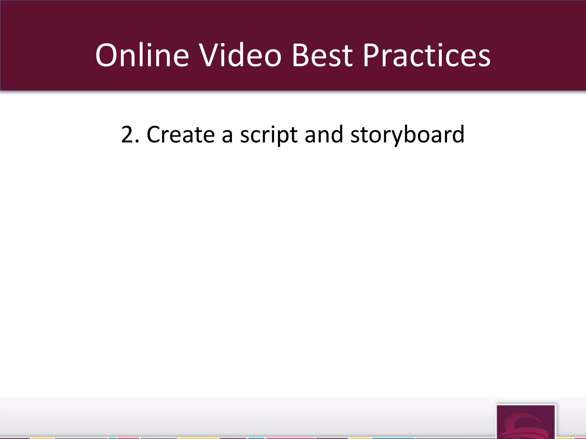 Online Video Best Practices 
2. Create a script and storyboard 
 