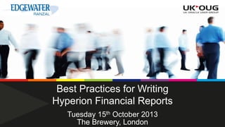 Best Practices for Writing
Hyperion Financial Reports
Tuesday 15th October 2013
The Brewery, London

 