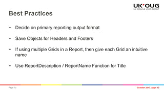 Best Practices
• Decide on primary reporting output format
• Save Objects for Headers and Footers
• If using multiple Grid...